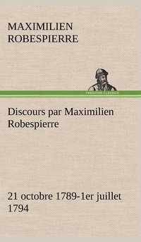 bokomslag Discours par Maximilien Robespierre - 21 octobre 1789-1er juillet 1794