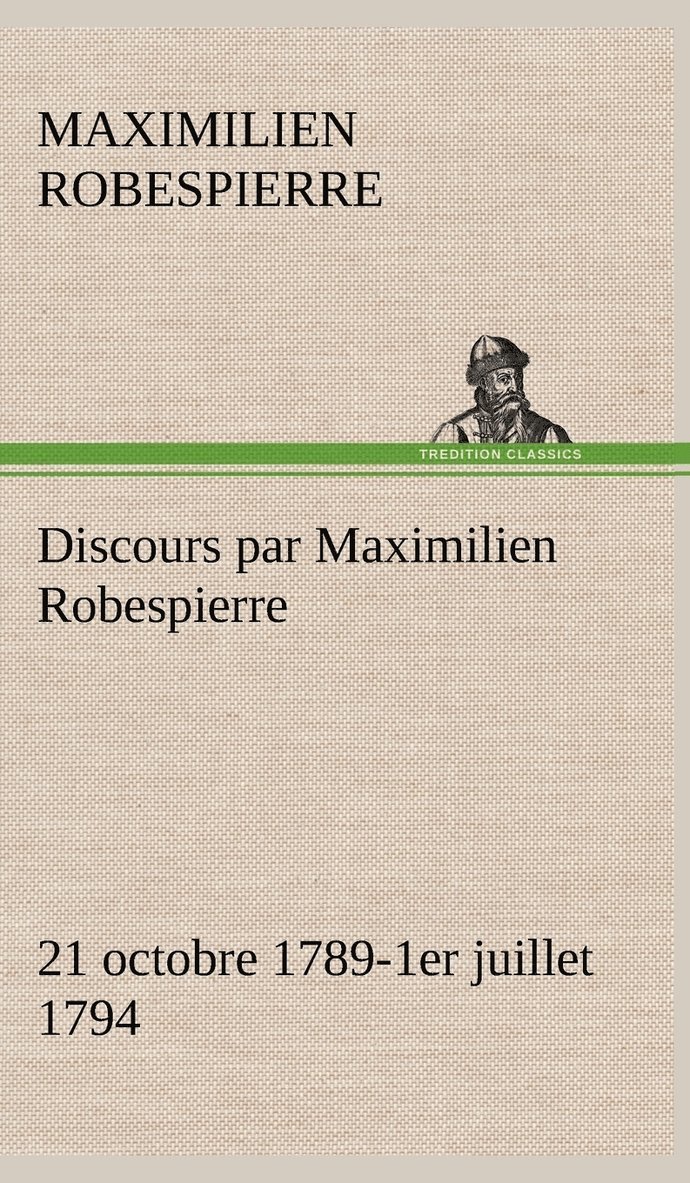 Discours par Maximilien Robespierre - 21 octobre 1789-1er juillet 1794 1