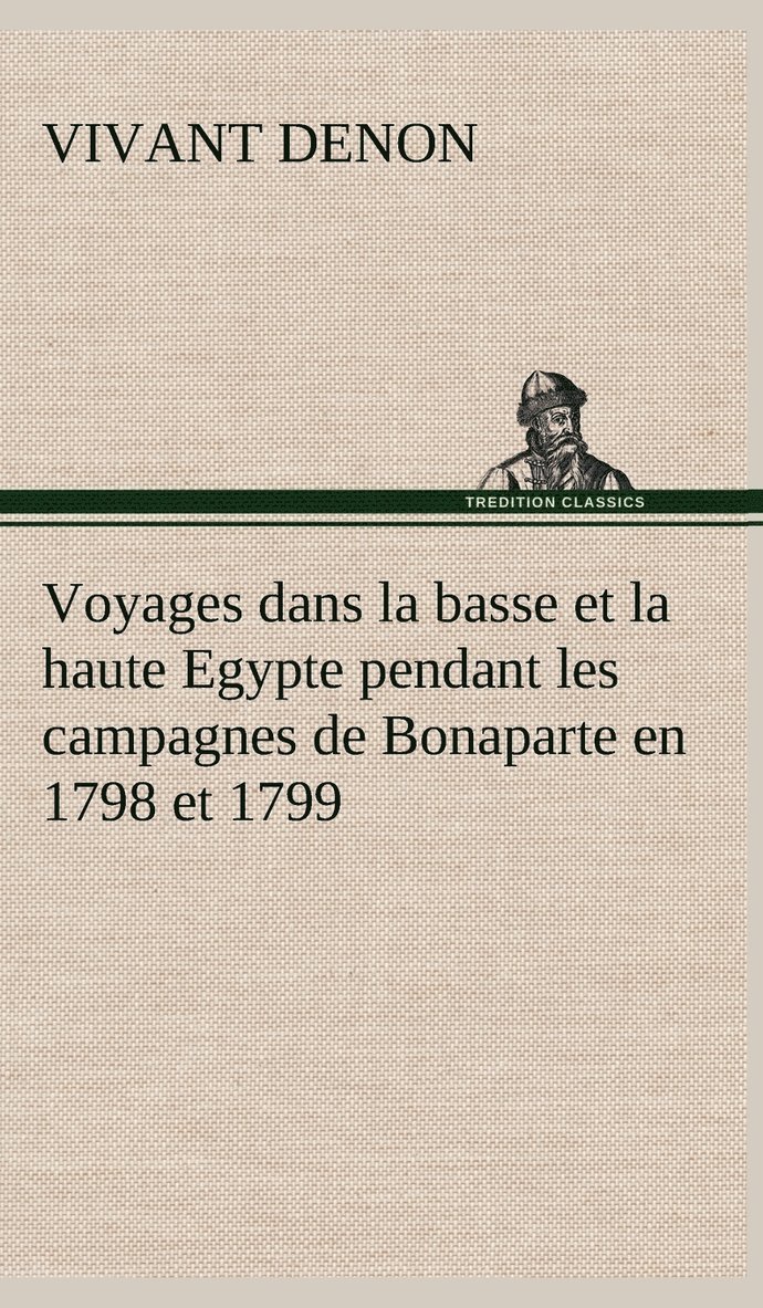 Voyages dans la basse et la haute Egypte pendant les campagnes de Bonaparte en 1798 et 1799 1