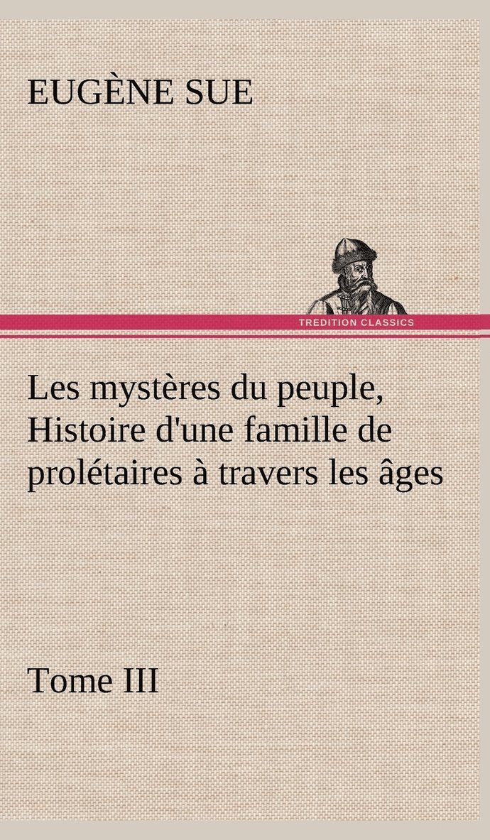 Les mystres du peuple, Tome III Histoire d'une famille de proltaires  travers les ges 1