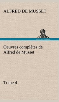 bokomslag Oeuvres compltes de Alfred de Musset - Tome 4