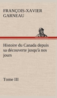 bokomslag Histoire du Canada depuis sa dcouverte jusqu' nos jours. Tome III