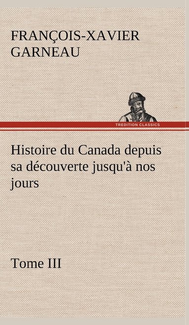 bokomslag Histoire du Canada depuis sa découverte jusqu'à nos jours. Tome III