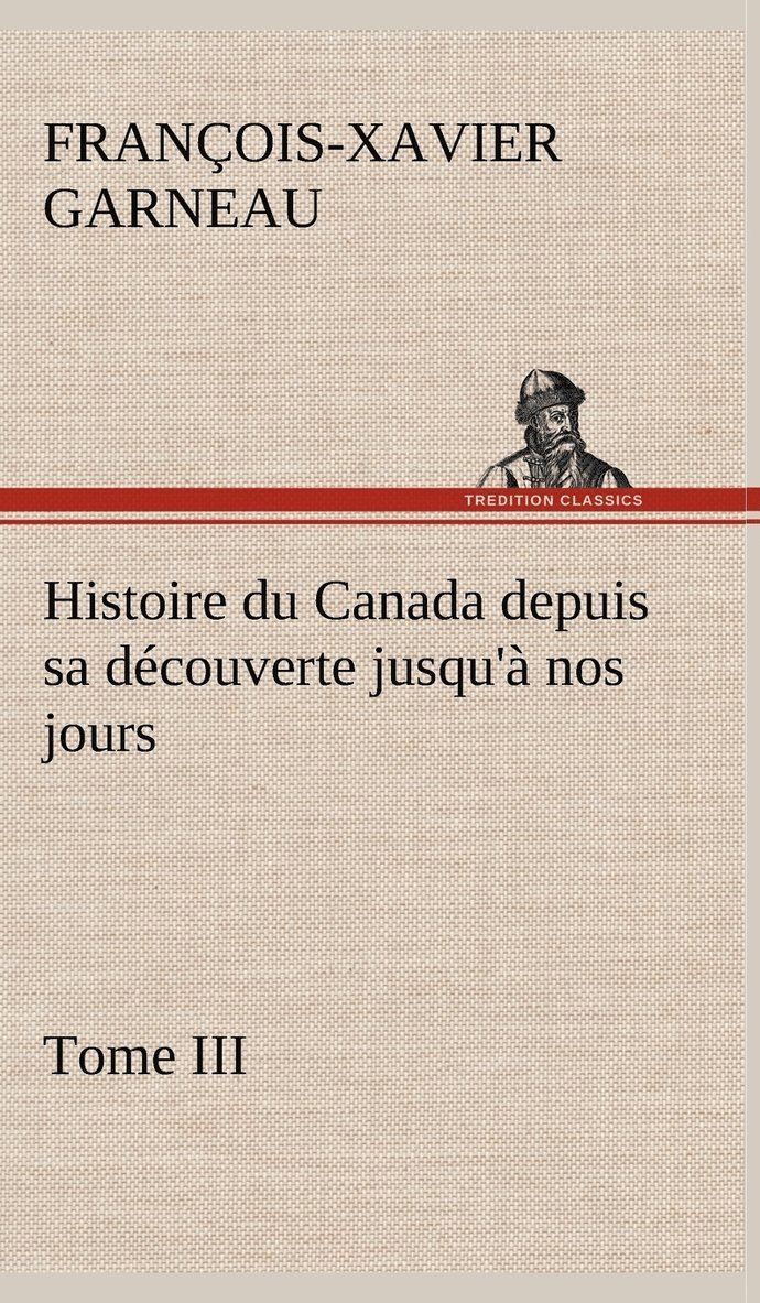 Histoire du Canada depuis sa dcouverte jusqu' nos jours. Tome III 1