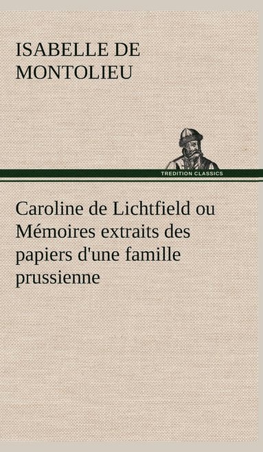 bokomslag Caroline de Lichtfield ou Mmoires extraits des papiers d'une famille prussienne