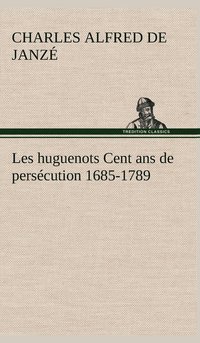 bokomslag Les huguenots Cent ans de perscution 1685-1789