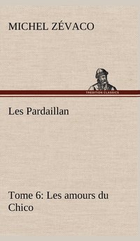 bokomslag Les Pardaillan - Tome 06, Les amours du Chico