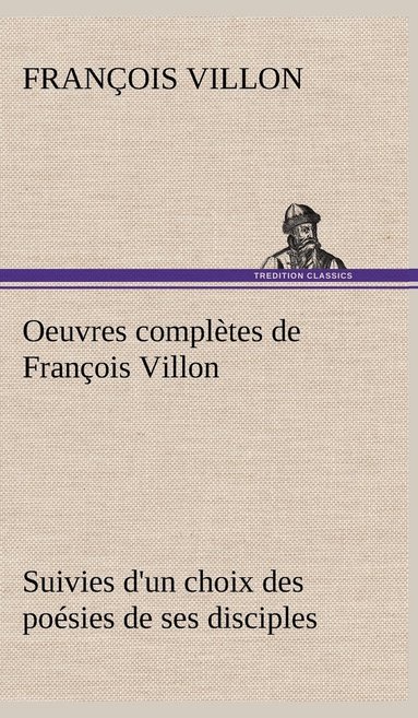 bokomslag Oeuvres compltes de Franois Villon Suivies d'un choix des posies de ses disciples