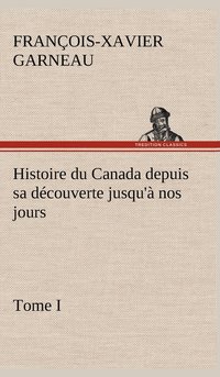 bokomslag Histoire du Canada depuis sa dcouverte jusqu' nos jours. Tome I