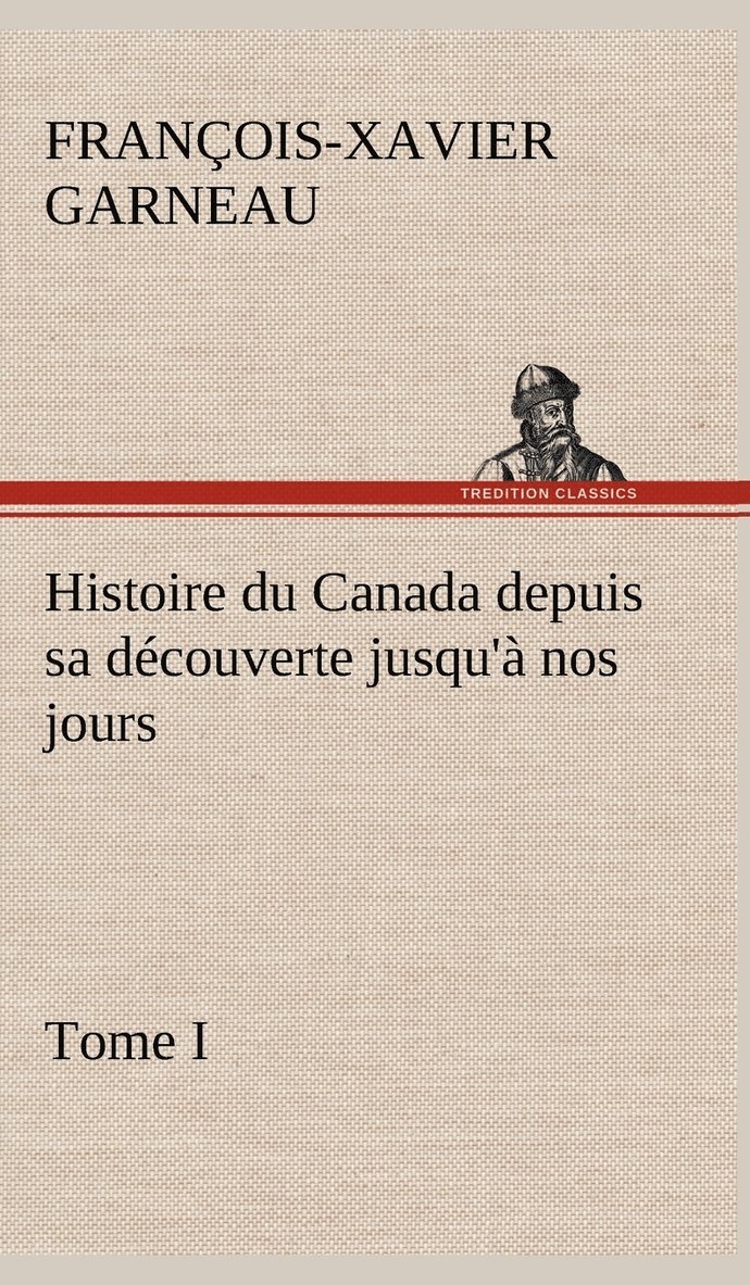 Histoire du Canada depuis sa dcouverte jusqu' nos jours. Tome I 1