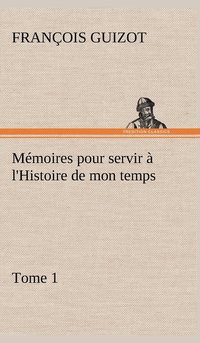 bokomslag Mémoires pour servir à l'Histoire de mon temps (Tome 1)