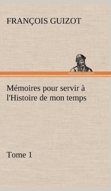 bokomslag Mémoires pour servir à l'Histoire de mon temps (Tome 1)