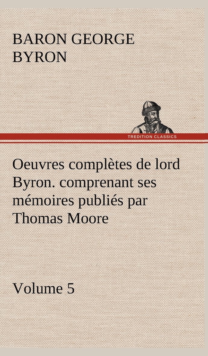 Oeuvres compltes de lord Byron. Volume 5. comprenant ses mmoires publis par Thomas Moore 1