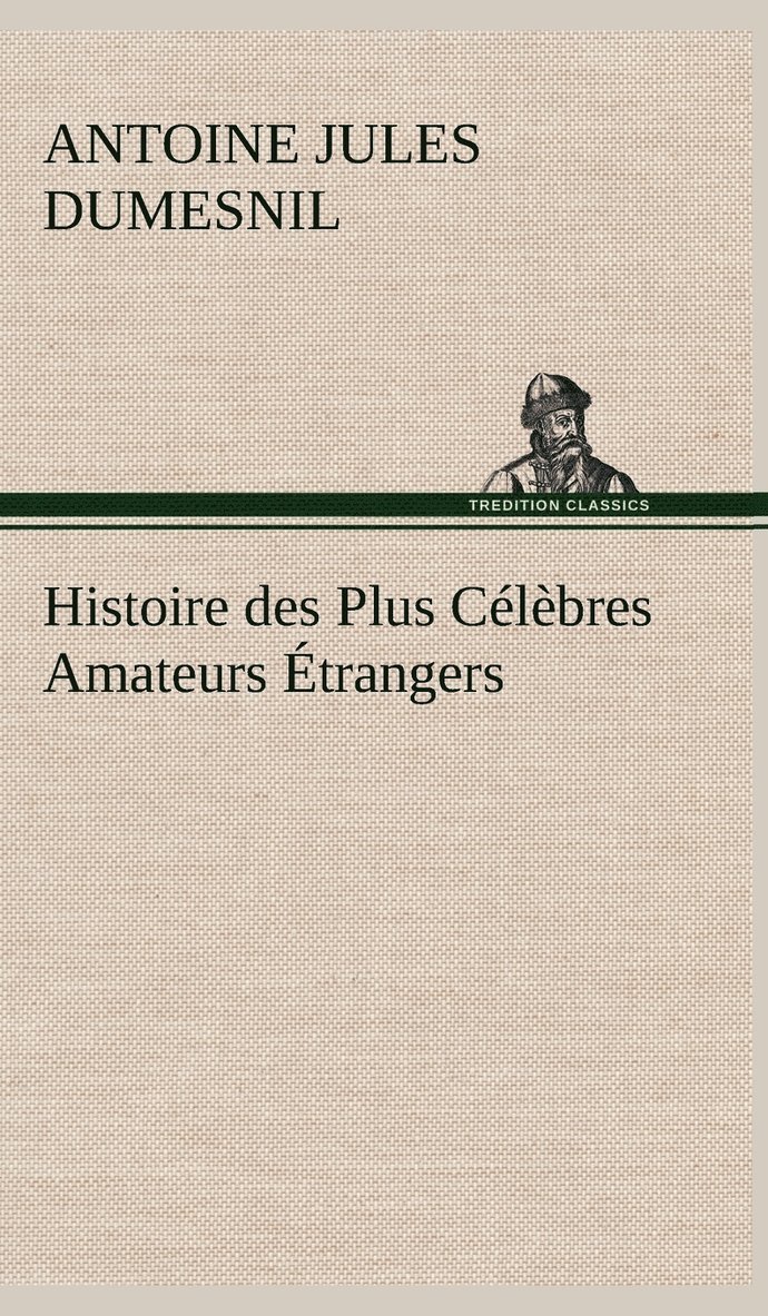 Histoire des Plus Célèbres Amateurs Étrangers Espagnols, Anglais, Flamands, Hollandais et Allemands et de leurs relations avec les artistes