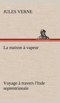 bokomslag La maison  vapeur Voyage  travers l'Inde septentrionale