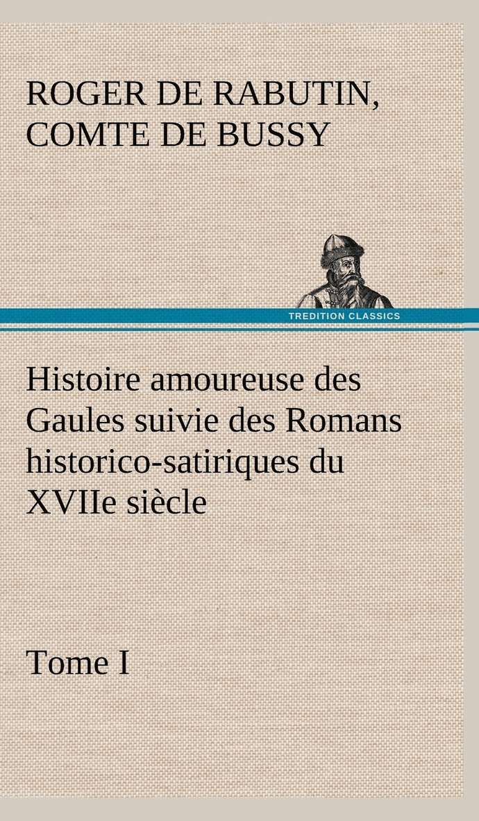 Histoire amoureuse des Gaules suivie des Romans historico-satiriques du XVIIe sicle, Tome I 1