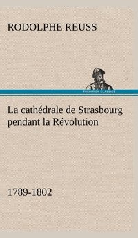 bokomslag cathédrale de Strasbourg pendant la Révolution. (1789-1802)