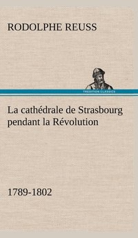 bokomslag La cathdrale de Strasbourg pendant la Rvolution. (1789-1802)