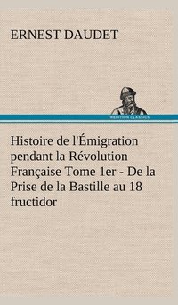 bokomslag Histoire de l'Émigration pendant la Révolution Française Tome 1er - De la Prise de la Bastille au 18 fructidor