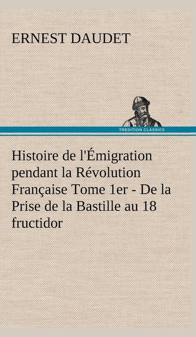 bokomslag Histoire de l'migration pendant la Rvolution Franaise Tome 1er - De la Prise de la Bastille au 18 fructidor