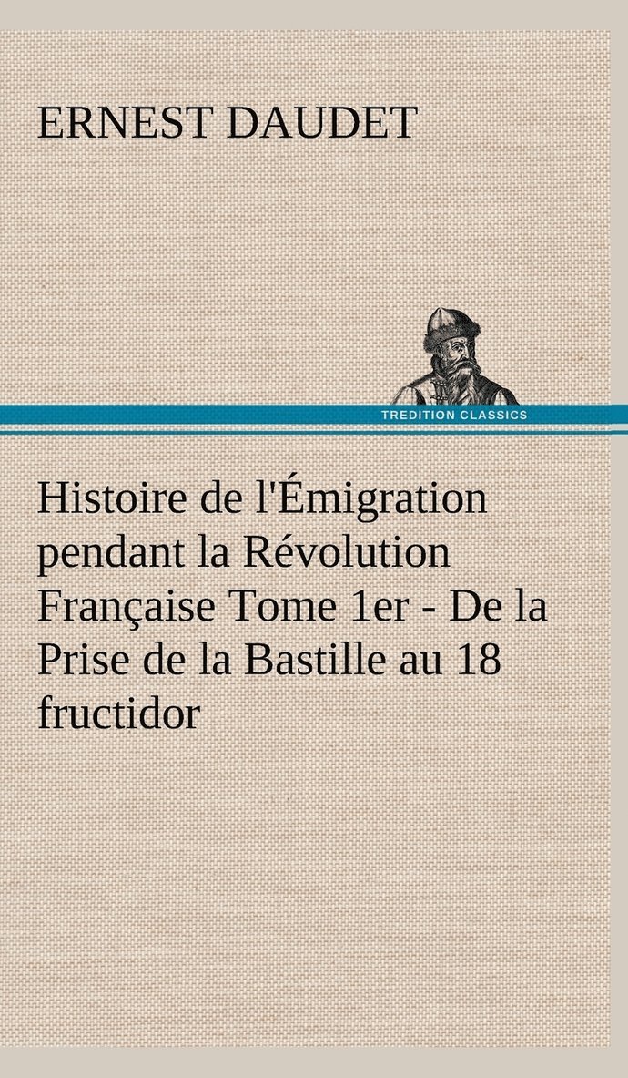 Histoire de l'migration pendant la Rvolution Franaise Tome 1er - De la Prise de la Bastille au 18 fructidor 1