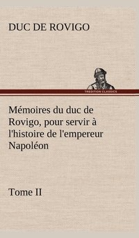 bokomslag Mmoires du duc de Rovigo, pour servir  l'histoire de l'empereur Napolon Tome II
