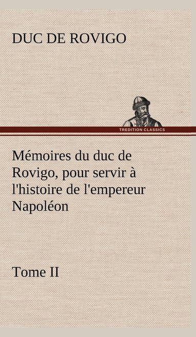 bokomslag Mémoires du duc de Rovigo, pour servir à l'histoire de l'empereur Napoléon Tome II