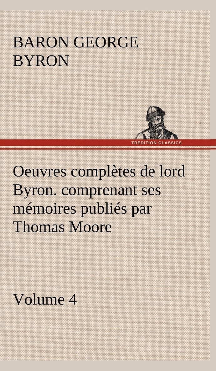 Oeuvres compltes de lord Byron. Volume 4. comprenant ses mmoires publis par Thomas Moore 1