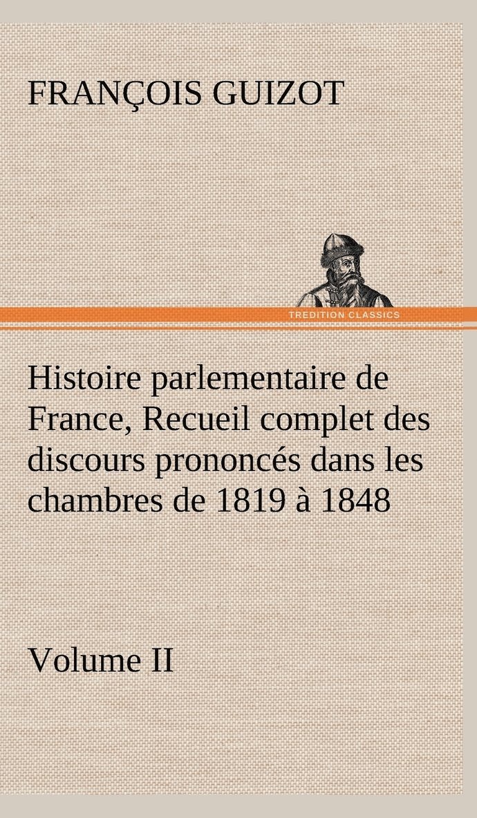 Histoire parlementaire de France, Volume II. Recueil complet des discours prononcs dans les chambres de 1819  1848 1