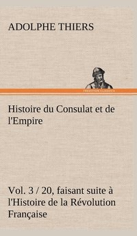 bokomslag Histoire du Consulat et de l'Empire, (Vol. 3 / 20) faisant suite  l'Histoire de la Rvolution Franaise