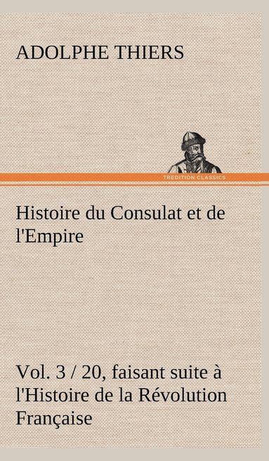 bokomslag Histoire du Consulat et de l'Empire, (Vol. 3 / 20) faisant suite  l'Histoire de la Rvolution Franaise