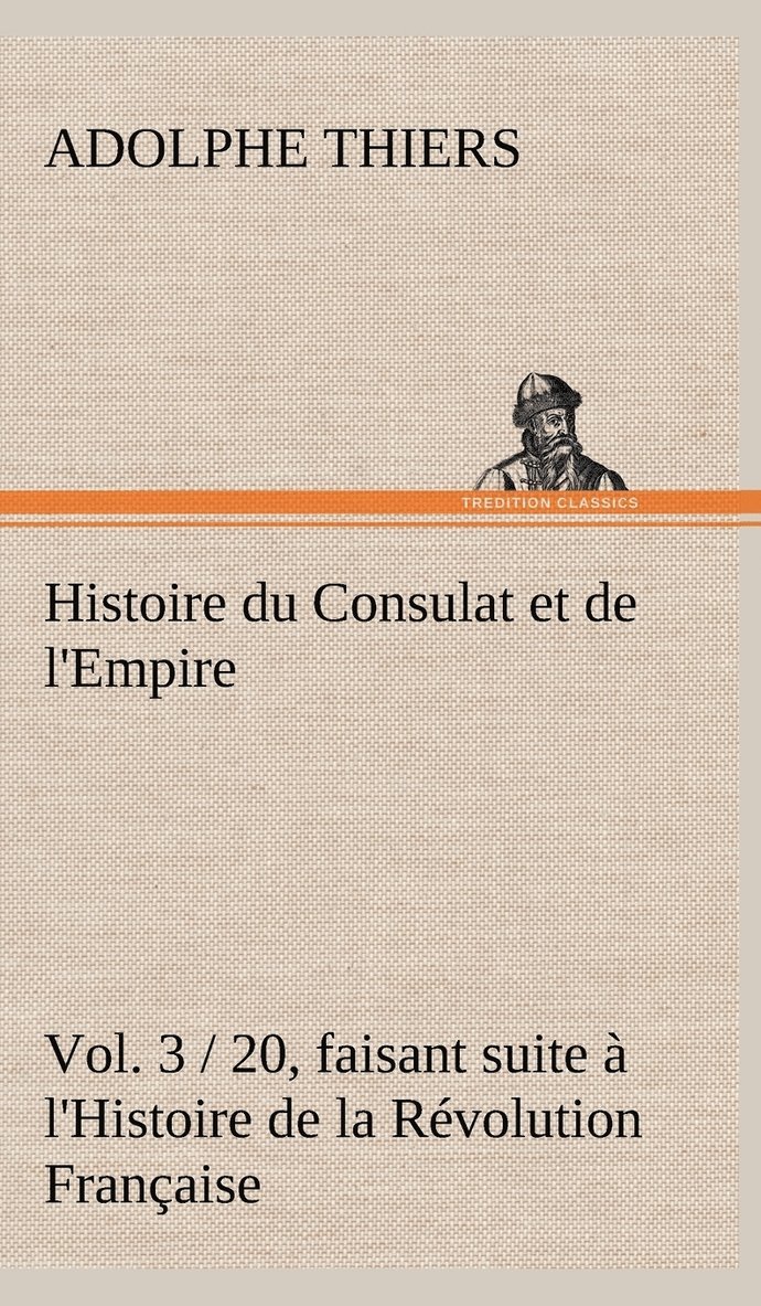 Histoire du Consulat et de l'Empire, (Vol. 3 / 20) faisant suite  l'Histoire de la Rvolution Franaise 1