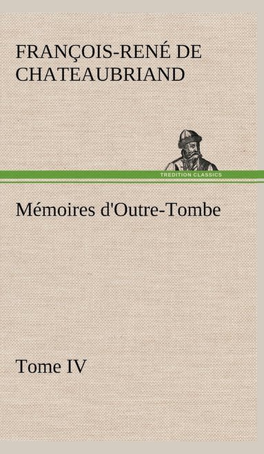 bokomslag Mémoires d'Outre-Tombe, Tome IV