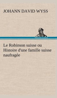 bokomslag Le Robinson suisse ou Histoire d'une famille suisse naufrage