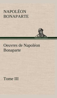 bokomslag Oeuvres de Napolon Bonaparte, Tome III.