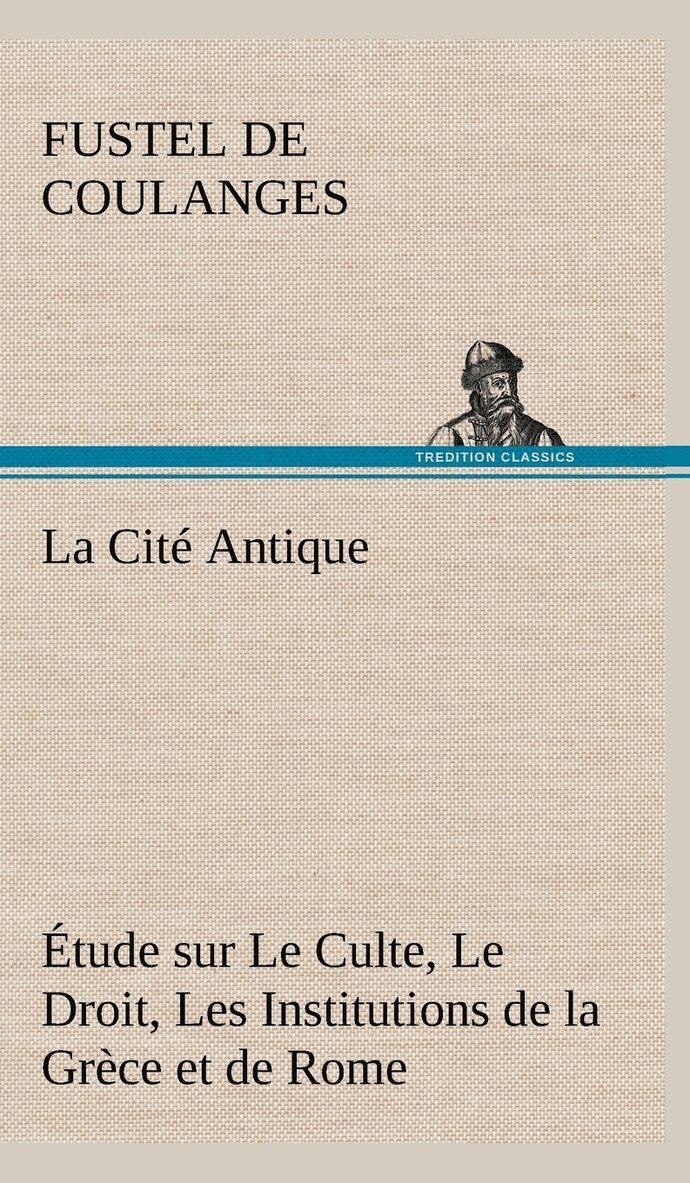 La Cit Antique tude sur Le Culte, Le Droit, Les Institutions de la Grce et de Rome 1