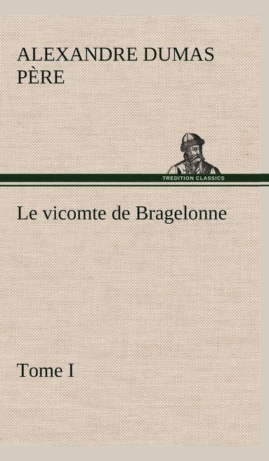 bokomslag Le vicomte de Bragelonne, Tome I.