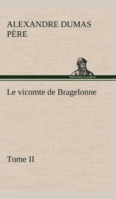 bokomslag Le vicomte de Bragelonne, Tome II.