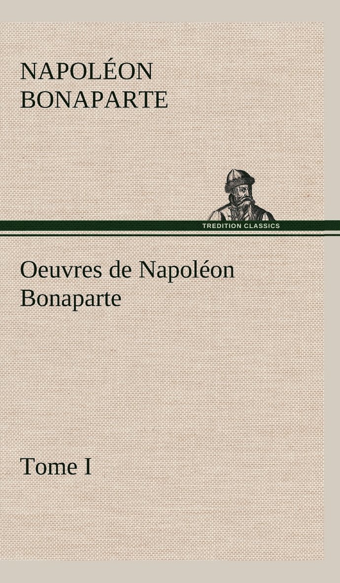 Oeuvres de Napoléon Bonaparte, Tome I. 1