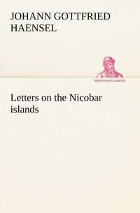 bokomslag Letters on the Nicobar islands, their natural productions, and the manners, customs, and superstitions of the natives with an account of an attempt made by the Church of the United Brethren, to