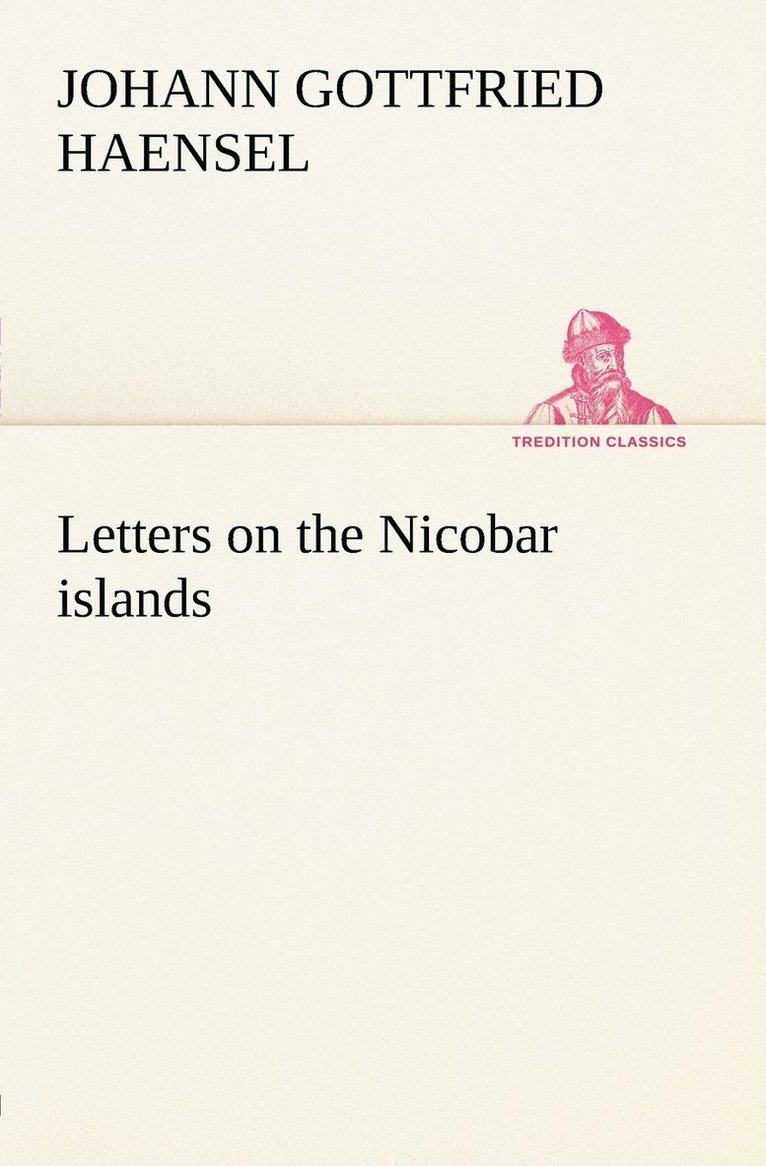 Johann Gottfried Haensel - Letters on the Nicobar islands, their natural productions, and the manners, customs, and superstitions of the natives with an account of an attempt made by the Church of the United Brethren, to convert them to Christianity, Häftad