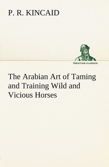 bokomslag The Arabian Art of Taming and Training Wild and Vicious Horses