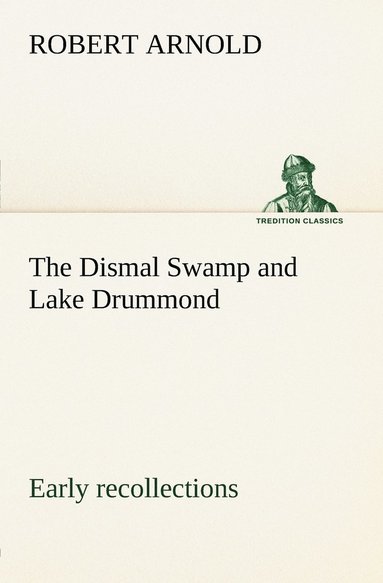 bokomslag The Dismal Swamp and Lake Drummond, Early recollections Vivid portrayal of Amusing Scenes