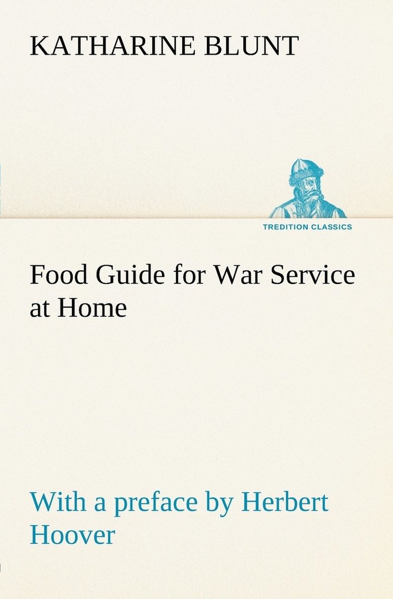 Food Guide for War Service at Home Prepared under the direction of the United States Food Administration in co-operation with the United States Department of Agriculture and the Bureau of Education... 1