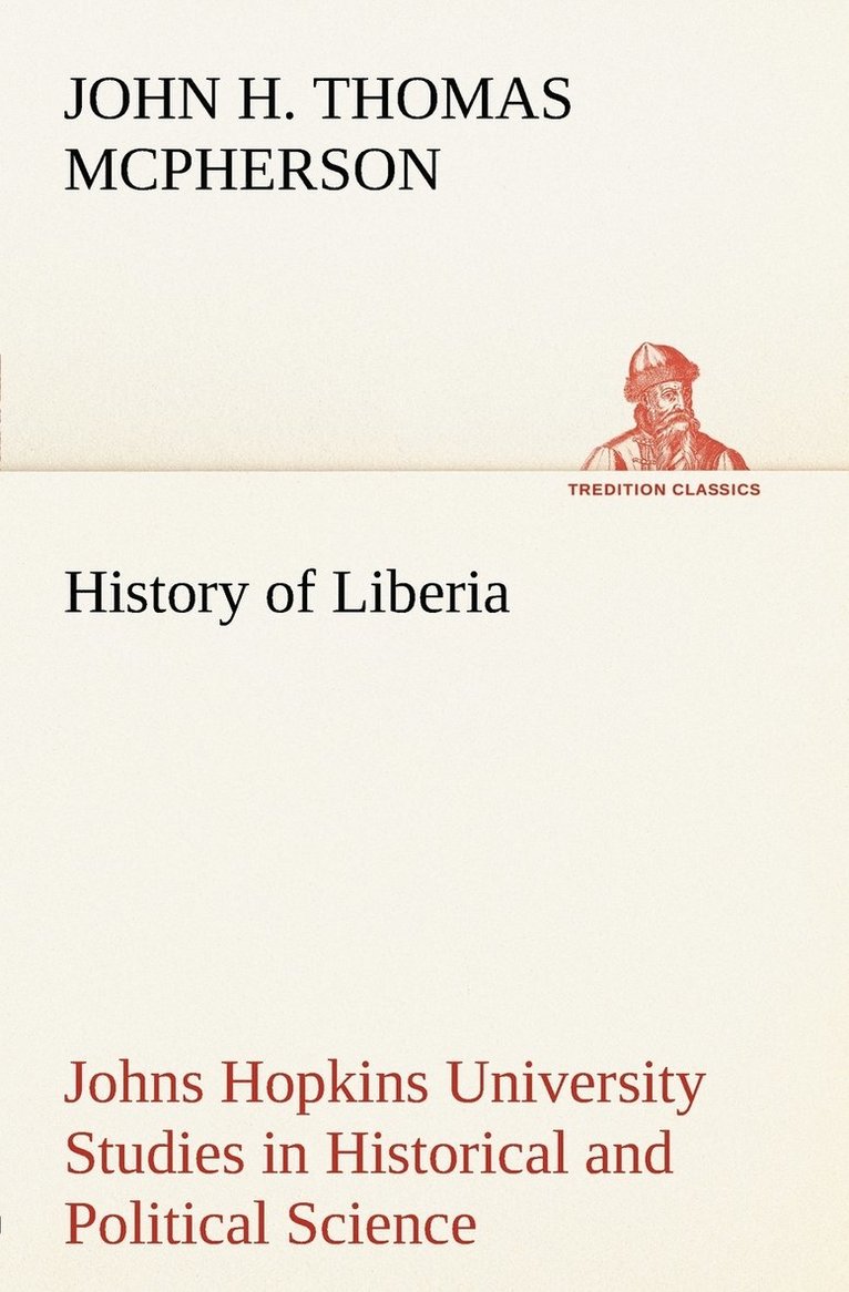 History of Liberia Johns Hopkins University Studies in Historical and Political Science 1