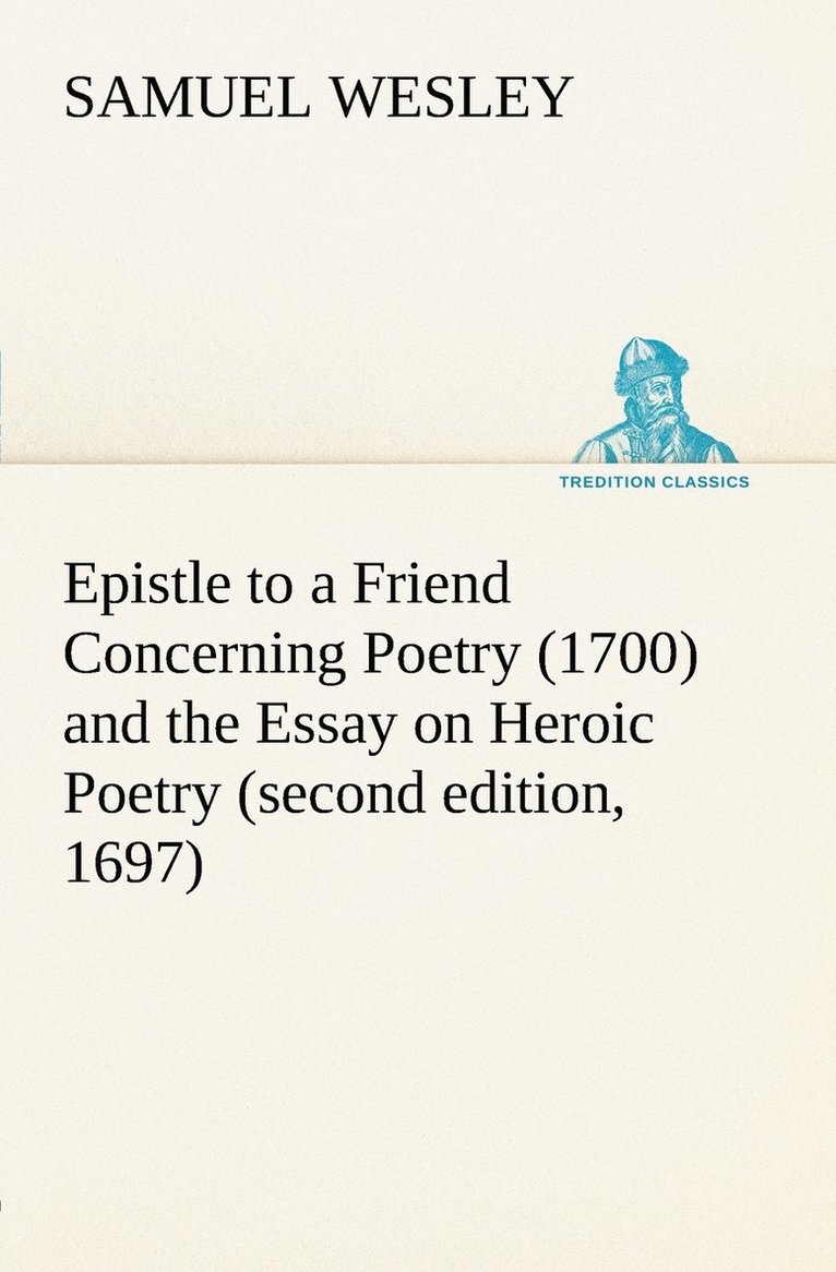 Epistle to a Friend Concerning Poetry (1700) and the Essay on Heroic Poetry (second edition, 1697) 1