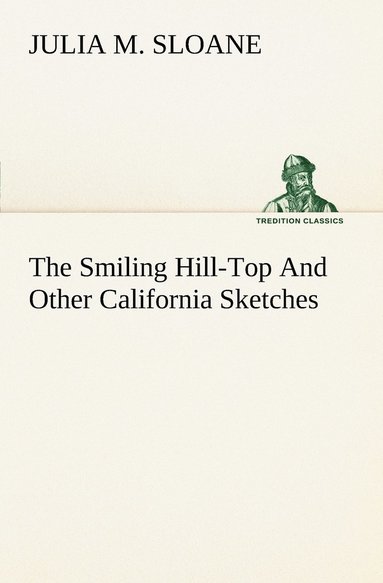 bokomslag The Smiling Hill-Top And Other California Sketches