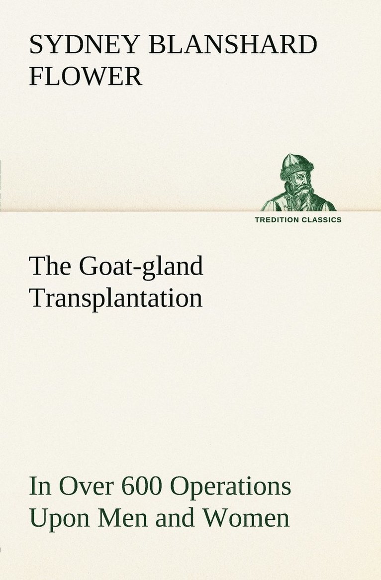 Goat-gland Transplantation As Originated and Successfully Performed by J. R. Brinkley, M. D., of Milford, Kansas, U. S. A., in Over 600 Operations Upon Men and Women