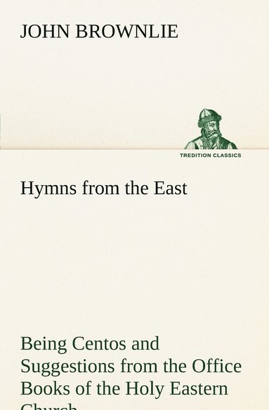 bokomslag Hymns from the East Being Centos and Suggestions from the Office Books of the Holy Eastern Church