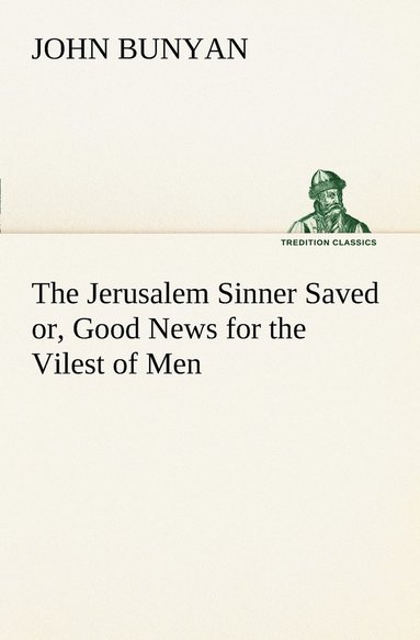 bokomslag The Jerusalem Sinner Saved; or, Good News for the Vilest of Men